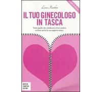Il tuo ginecologo in tasca. Tutto quello che chiederesti al tuo medico se fosse anche la tua migliore amica