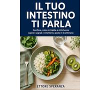 Il tuo intestino ti parla: Gonfiore, colon irritabile e stitichezza: capire i segnali e rimetterli a posto in 6 settimane
