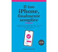 Il tuo iPhone, finalmente semplice: Guida passo passo per tutti gli iPhone, anche iPhone 18 e iPhone 17: WhatsApp, foto, SPID e sicurezza, per principianti e over 60