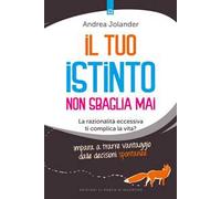 Il tuo istinto non sbaglia mai. La razionalità eccessiva ti complica la vita? Impara a trarre vantaggio dalle decisioni spontanee