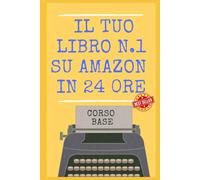 Il Tuo Libro N.1 su Amazon in 24 ore! Scrivere, Pubblicare, Vendere con Case Editrici o Self Publishing: NON PUBBLICARE UN LIBRO SENZA AVER LETTO QUESTA GUIDA in 15 PASSI! Edizione 2027