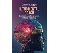 IL TUO MENTAL COACH: Entra in ascolto e libera il tuo potenziale