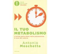Il tuo metabolismo. L'utilità della dieta nella prevenzione e cura del cancro