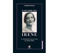 Il tuo nome sarà Irene. Il romanzo della vita di Irene Brin