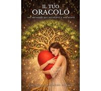Il tuo Oracolo: 100 messaggi per ascoltarti e orientarti