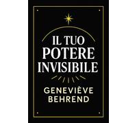 Il Tuo Potere Invisible: Come Usare la Visualizzazione Per Attrare Ricchezza e Successo