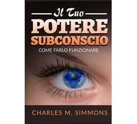 Il tuo potere subconscio. Come farlo funzionare