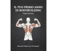 Il tuo primo anno di bodybuilding: La guida completa per principianti