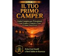 IL TUO PRIMO CAMPER: Guida per principianti alla libertà su quattro ruote