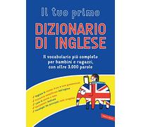 Il tuo primo dizionario di inglese. Il vocabolario più completo per bambini e ragazzi, con oltre 3000 parole