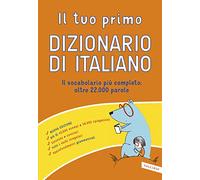 Il tuo primo dizionario di italiano. Il vocabolario più completo: oltre 22.000 parole