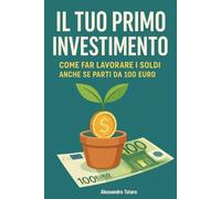 Il tuo primo investimento: Come far lavorare i soldi (anche se parti da 100 euro): 4
