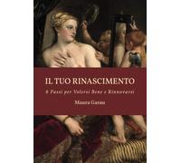 Il tuo rinascimento. 8 passi per volersi bene e rinnovarsi. Ediz. a colori -