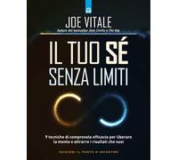 Il tuo sé senza limiti. 9 tecniche di comprovata efficacia per liberare la mente e attrarre i risultati che vuoi