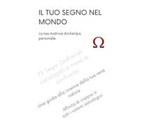 IL TUO SEGNO NEL MONDO: 73 segni zodiacali catalogati e messi a confronto in un solo volume