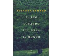 Il tuo sguardo illumina il mondo - Tamaro Susanna