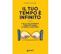 Il tuo tempo è infinito. E se la tua giornata fosse più lunga di quello che pensi?