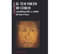 Il tuo volto io cerco. Autobiografia a modo d'intervista