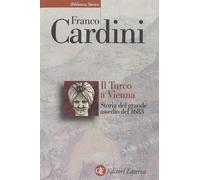 Il turco a Vienna. Storia del grande assedio del 1683 - Cardini Franco