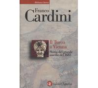 Il turco a Vienna. Storia del grande assedio del 1683 - Cardini Franco