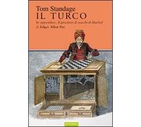 Il turco. La vita e l'epoca del famoso automa giocatore di scacchi del Dic...