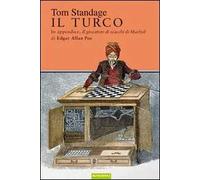 Il turco. La vita e l'epoca del famoso automa giocatore di scacchi del Diciottesimo secolo