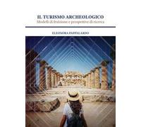 Il turismo archeologico. Modelli di fruizione e prospettive di ricerca