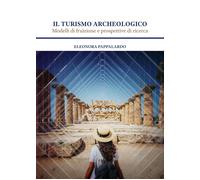 Il turismo archeologico. Modelli di fruizione e prospettive di ricerca