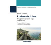 Il turismo che fa bene. Il viaggio consapevole tra sogni, bisogni e realtà...
