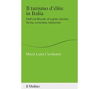 Il turismo d'élite in Italia. Dall'età liberale al regime fascista. Storia...