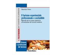 Il turismo esperienziale professionale e sostenibile. Manuale per un nuovo approccio all'evoluzione del turismo moderno