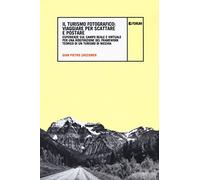 Il turismo fotografico. Viaggiare per scattare e postare. Esperienze sul campo reale e virtuale per una ridefinizione del framework teorico di un turismo di nicchia