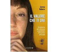 Il Valore che Ti Dai. Un Percorso per Conoscere e Manifestare il Tuo Potere Pers