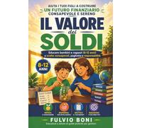 Il Valore dei Soldi: Educare Bambini e Ragazzi (8-12 anni) a scelte consapevoli, paghetta e responsabilità