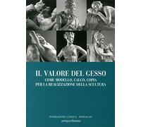 Il valore del gesso come modello, calco, copia per la realizzazione della ...