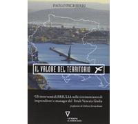 Il valore del territorio. Gli interventi di Friulia nelle testimonianze di imprenditore e manager del Friuli Venezia Giulia