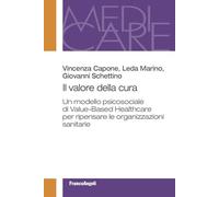 Il valore della cura. Un modello psicosociale di Value-Based Healthcare per ripensare le organizzazioni sanitarie