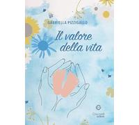 Il valore della vita - Pizzigallo Gabriella
