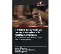 Il valore della vita: Le donne assassine e la mistica femminile: Un caso di studio di Aileen Wuornos e Andrea Yates. La seconda edizione