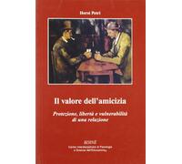 Il valore dell'amicizia. Protezione, libertà e vulnerabilità di una relazi...