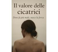 Il valore delle cicatrici: Dove fa più male, nasce la forza