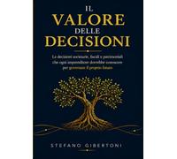 Il Valore delle Decisioni: Le decisioni societarie, fiscali e patrimoniali che ogni imprenditore dovrebbe conoscere per governare il proprio futuro