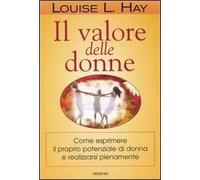 Il valore delle donne. Come esprimere il proprio potenziale di donna e realizzarsi pienamente