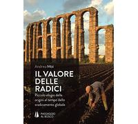 Il valore delle radici. Piccolo elogio delle origini al tempo dello sradicamento globale