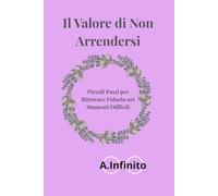 Il Valore di non arrendersi: Piccoli Passi per Ritovare Fiducia nei Momenti Difficili