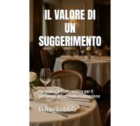 IL VALORE DI UN SUGGERIMENTO: Manuale di up-selling e cross-selling per il personale di sala