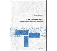 Il valore territorio. Gestire la complessità per governare le trasformazioni
