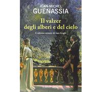 Il valzer degli alberi e del cielo. L'ultimo amore di Van Gogh