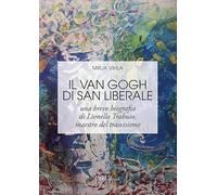 Il Van Gogh di San Liberale. Una breve biografia di Lionello Trabuio, maestro del trasvisismo