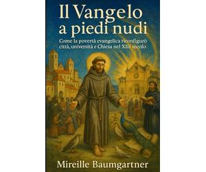 Il Vangelo a piedi nudi: Come la povertà evangelica riconfigurò città, università e Chiesa nel XIII secolo